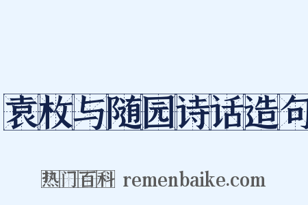 袁枚与随园诗话造句是什么意思的图片